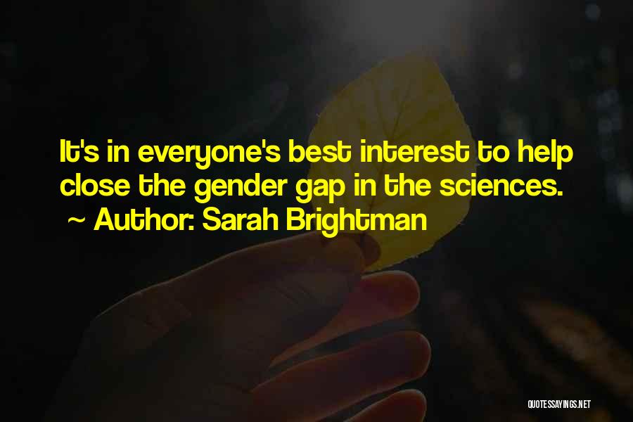 Sarah Brightman Quotes: It's In Everyone's Best Interest To Help Close The Gender Gap In The Sciences.