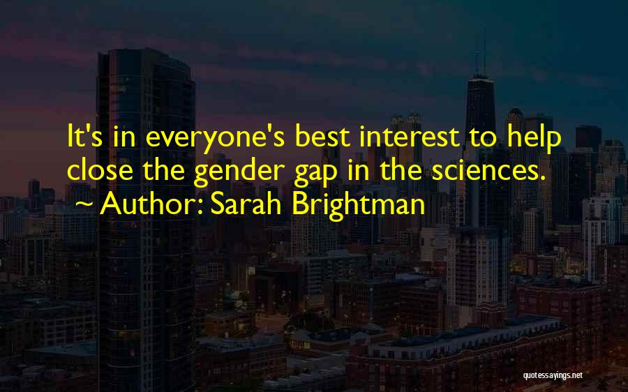 Sarah Brightman Quotes: It's In Everyone's Best Interest To Help Close The Gender Gap In The Sciences.