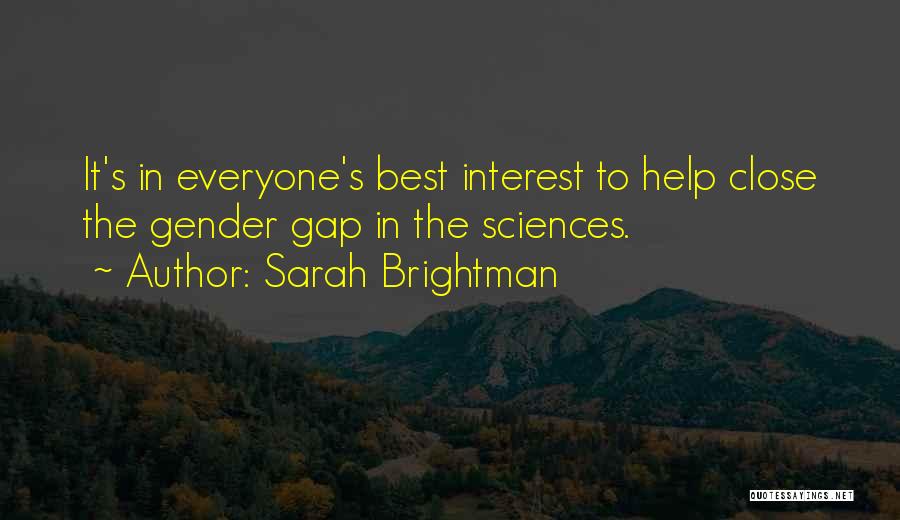 Sarah Brightman Quotes: It's In Everyone's Best Interest To Help Close The Gender Gap In The Sciences.