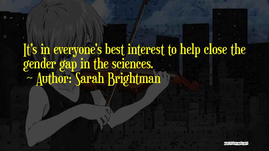 Sarah Brightman Quotes: It's In Everyone's Best Interest To Help Close The Gender Gap In The Sciences.