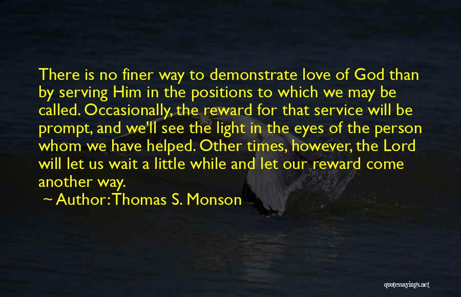 Thomas S. Monson Quotes: There Is No Finer Way To Demonstrate Love Of God Than By Serving Him In The Positions To Which We