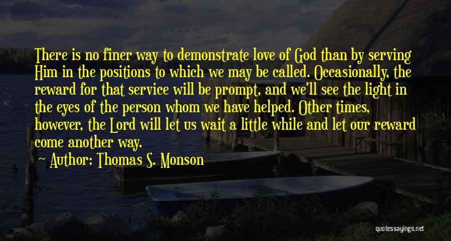 Thomas S. Monson Quotes: There Is No Finer Way To Demonstrate Love Of God Than By Serving Him In The Positions To Which We