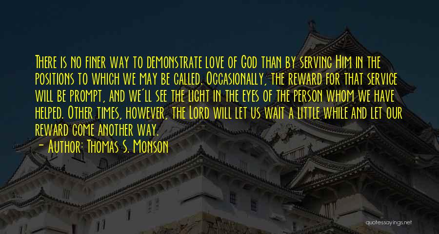 Thomas S. Monson Quotes: There Is No Finer Way To Demonstrate Love Of God Than By Serving Him In The Positions To Which We