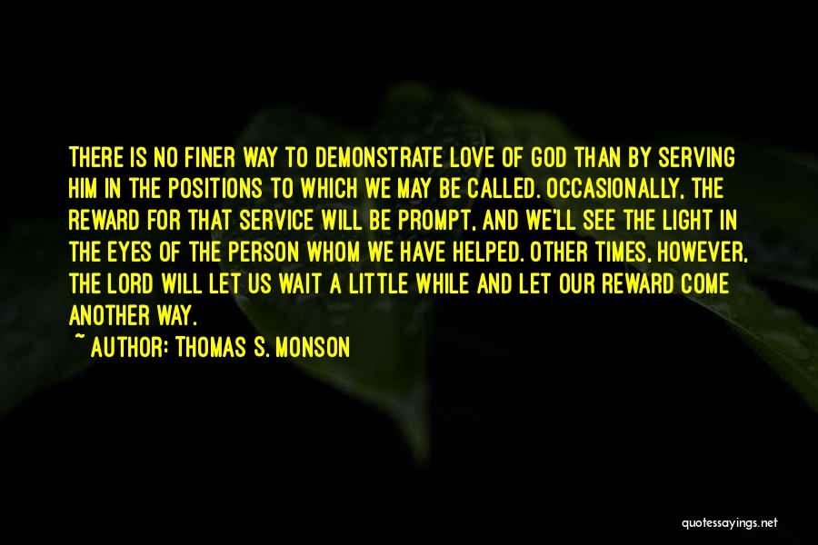 Thomas S. Monson Quotes: There Is No Finer Way To Demonstrate Love Of God Than By Serving Him In The Positions To Which We