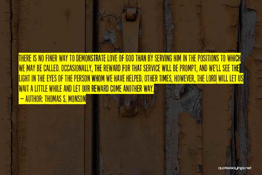 Thomas S. Monson Quotes: There Is No Finer Way To Demonstrate Love Of God Than By Serving Him In The Positions To Which We