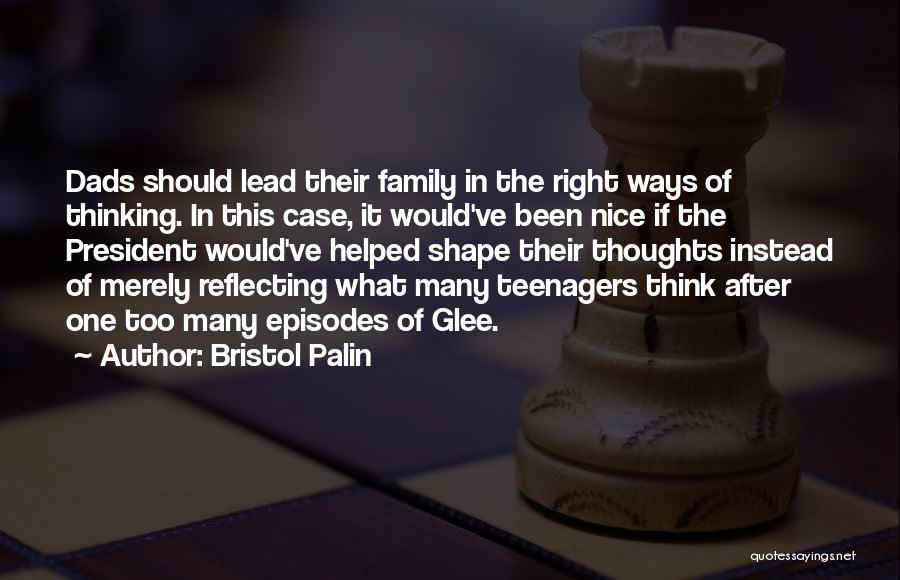 Bristol Palin Quotes: Dads Should Lead Their Family In The Right Ways Of Thinking. In This Case, It Would've Been Nice If The