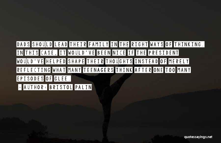 Bristol Palin Quotes: Dads Should Lead Their Family In The Right Ways Of Thinking. In This Case, It Would've Been Nice If The