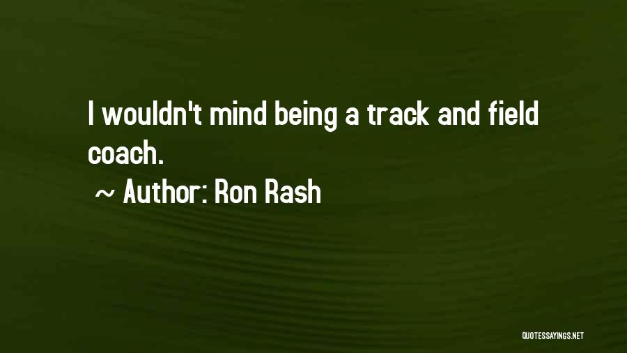 Ron Rash Quotes: I Wouldn't Mind Being A Track And Field Coach.