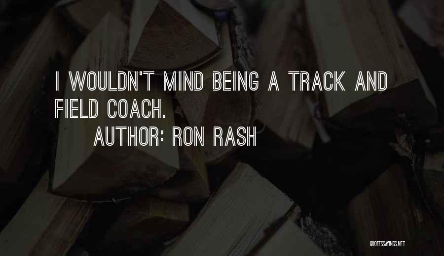 Ron Rash Quotes: I Wouldn't Mind Being A Track And Field Coach.