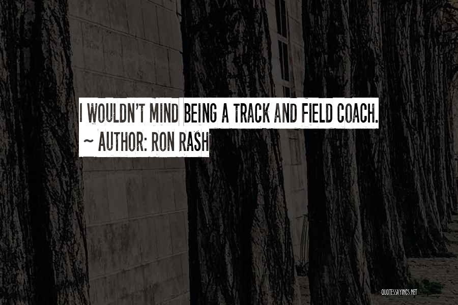 Ron Rash Quotes: I Wouldn't Mind Being A Track And Field Coach.