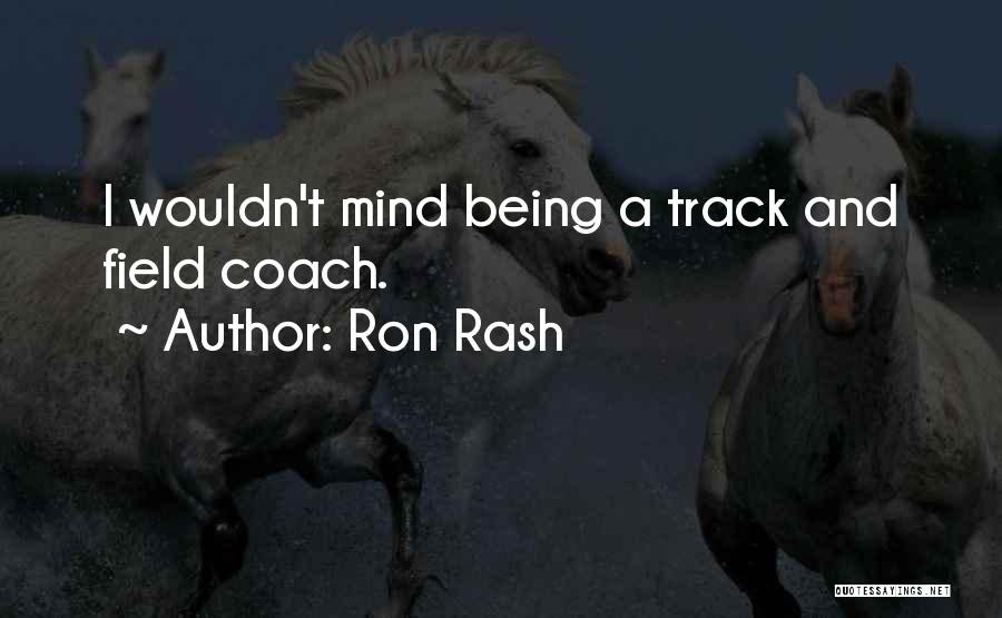 Ron Rash Quotes: I Wouldn't Mind Being A Track And Field Coach.