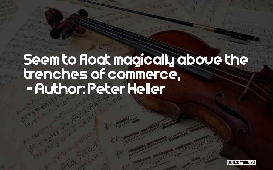 Peter Heller Quotes: Seem To Float Magically Above The Trenches Of Commerce,