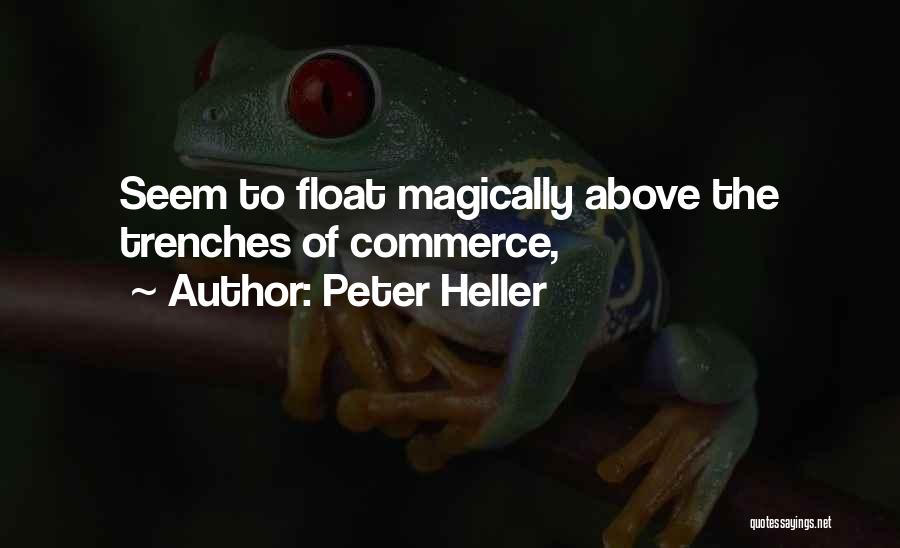 Peter Heller Quotes: Seem To Float Magically Above The Trenches Of Commerce,