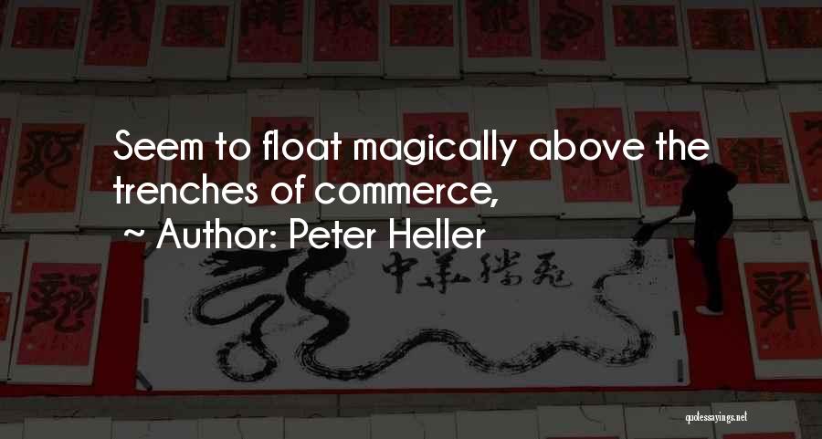 Peter Heller Quotes: Seem To Float Magically Above The Trenches Of Commerce,