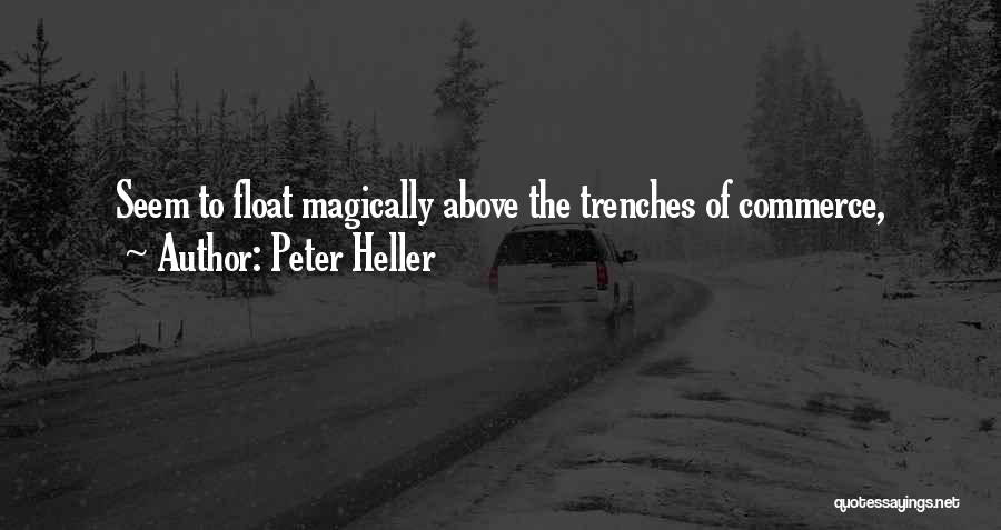 Peter Heller Quotes: Seem To Float Magically Above The Trenches Of Commerce,