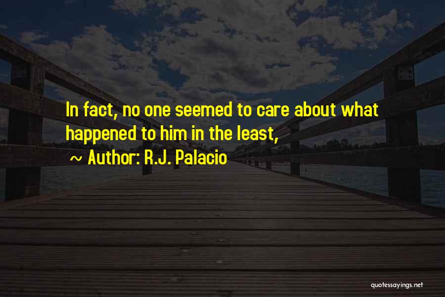 R.J. Palacio Quotes: In Fact, No One Seemed To Care About What Happened To Him In The Least,