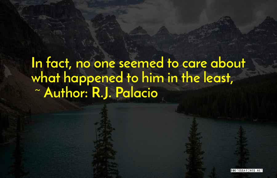 R.J. Palacio Quotes: In Fact, No One Seemed To Care About What Happened To Him In The Least,