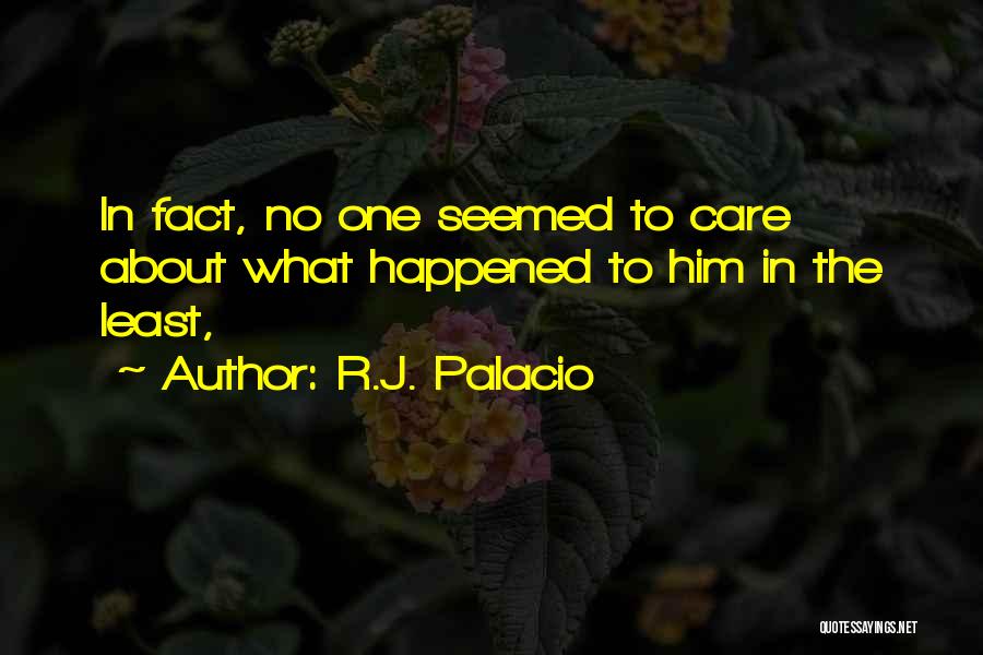 R.J. Palacio Quotes: In Fact, No One Seemed To Care About What Happened To Him In The Least,