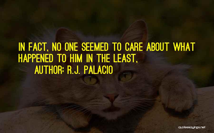 R.J. Palacio Quotes: In Fact, No One Seemed To Care About What Happened To Him In The Least,