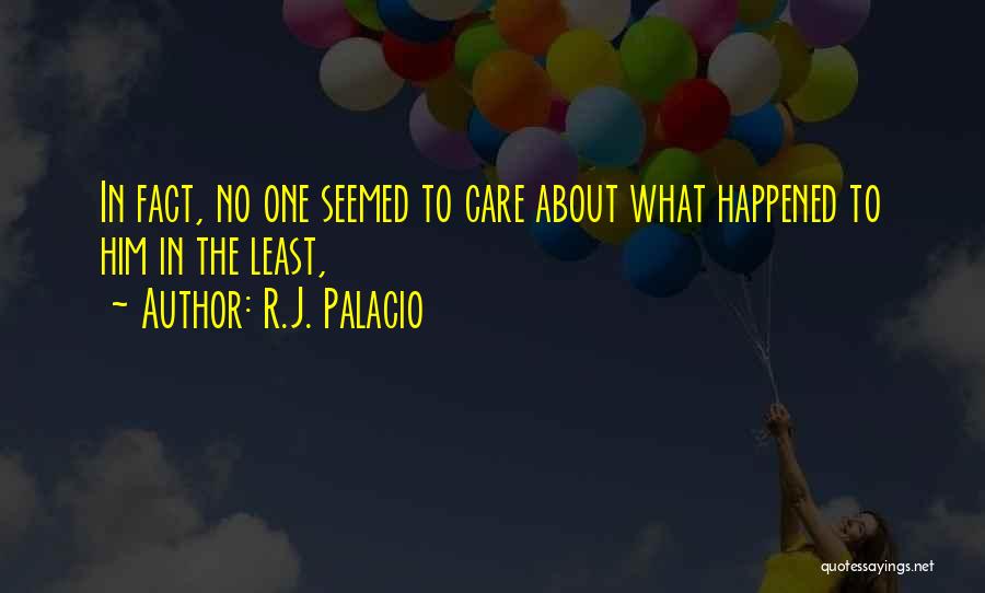 R.J. Palacio Quotes: In Fact, No One Seemed To Care About What Happened To Him In The Least,