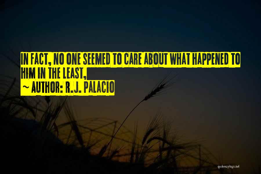 R.J. Palacio Quotes: In Fact, No One Seemed To Care About What Happened To Him In The Least,