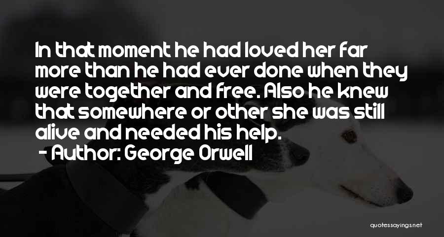George Orwell Quotes: In That Moment He Had Loved Her Far More Than He Had Ever Done When They Were Together And Free.