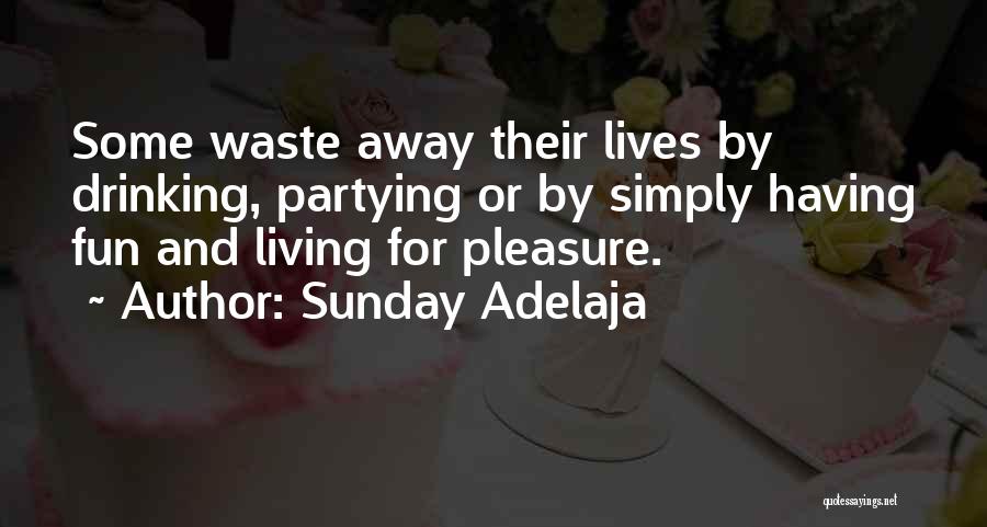 Sunday Adelaja Quotes: Some Waste Away Their Lives By Drinking, Partying Or By Simply Having Fun And Living For Pleasure.