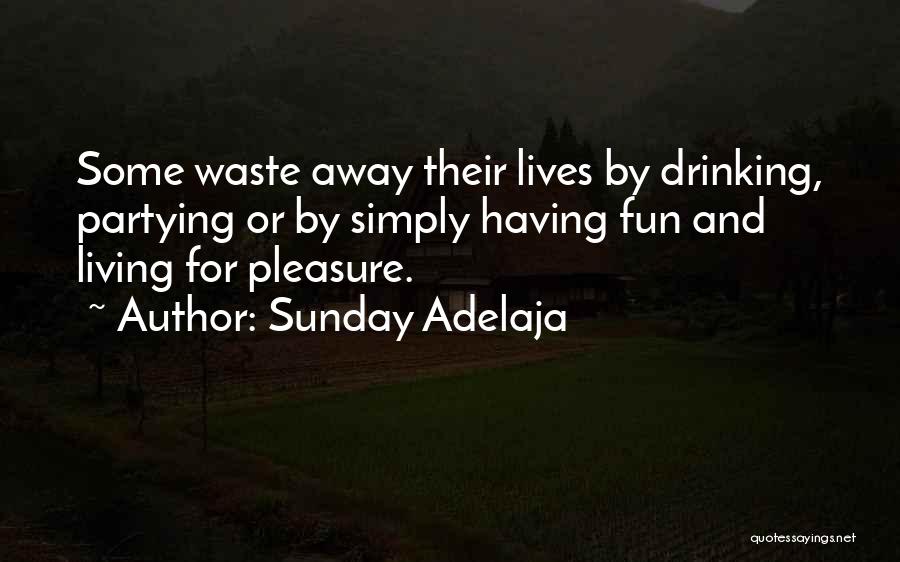 Sunday Adelaja Quotes: Some Waste Away Their Lives By Drinking, Partying Or By Simply Having Fun And Living For Pleasure.