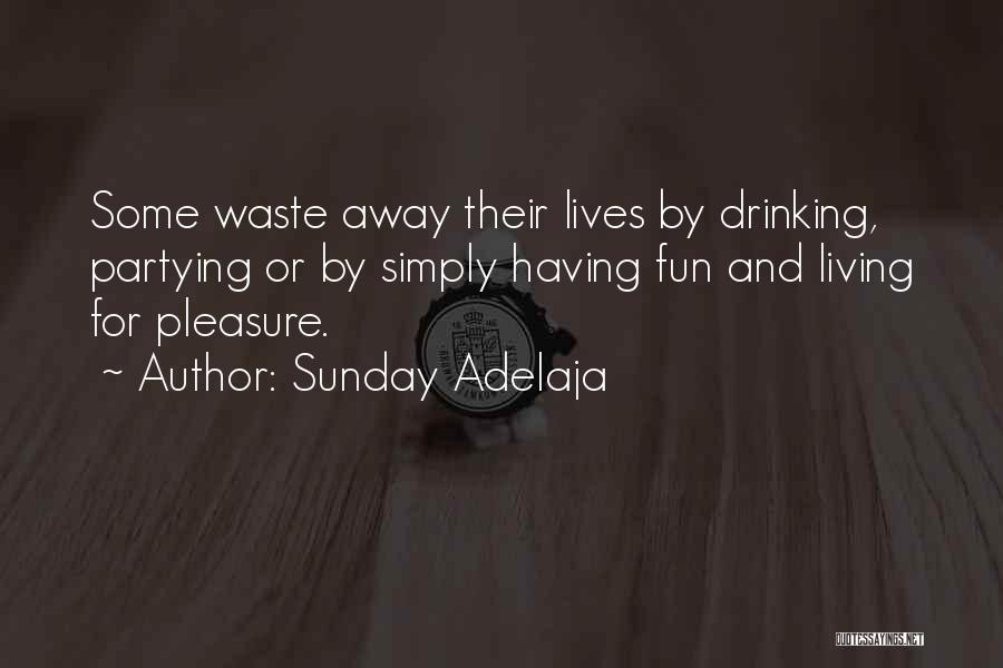 Sunday Adelaja Quotes: Some Waste Away Their Lives By Drinking, Partying Or By Simply Having Fun And Living For Pleasure.