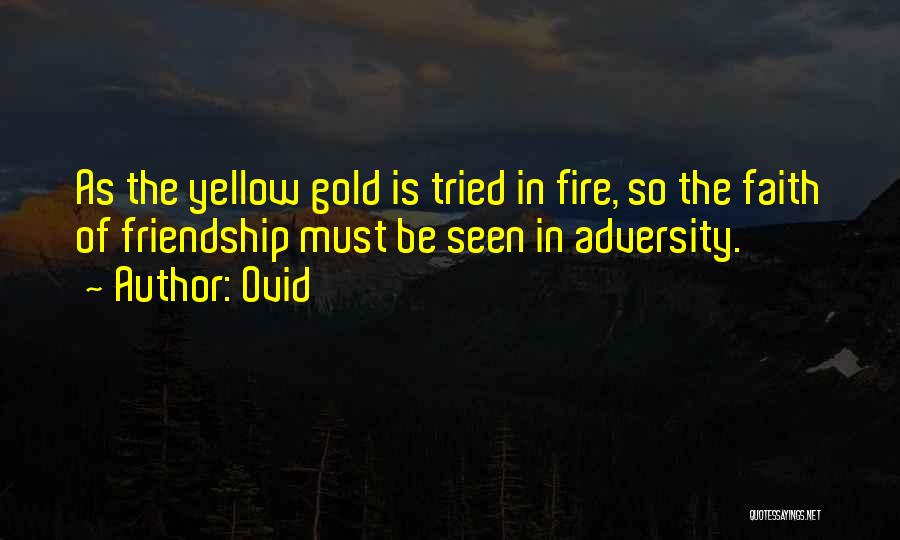 Ovid Quotes: As The Yellow Gold Is Tried In Fire, So The Faith Of Friendship Must Be Seen In Adversity.