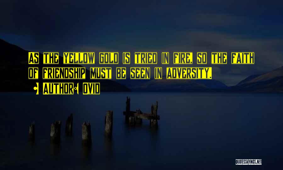 Ovid Quotes: As The Yellow Gold Is Tried In Fire, So The Faith Of Friendship Must Be Seen In Adversity.