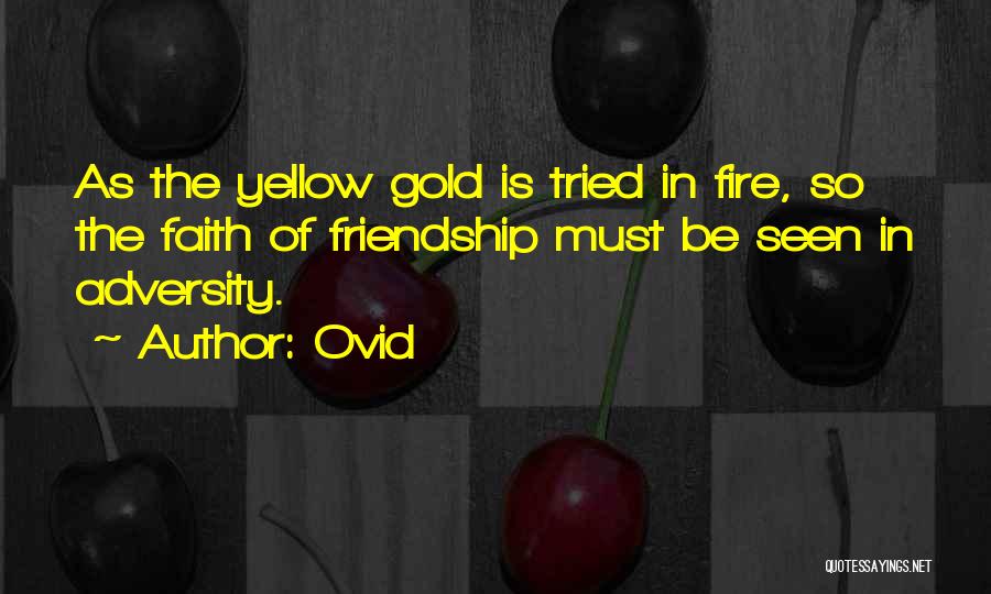 Ovid Quotes: As The Yellow Gold Is Tried In Fire, So The Faith Of Friendship Must Be Seen In Adversity.
