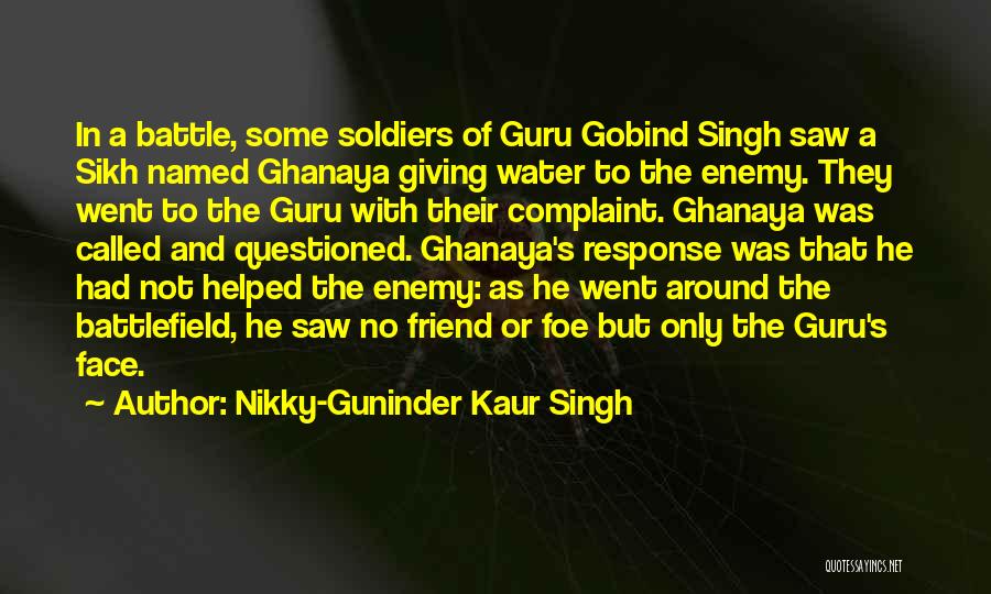 Nikky-Guninder Kaur Singh Quotes: In A Battle, Some Soldiers Of Guru Gobind Singh Saw A Sikh Named Ghanaya Giving Water To The Enemy. They