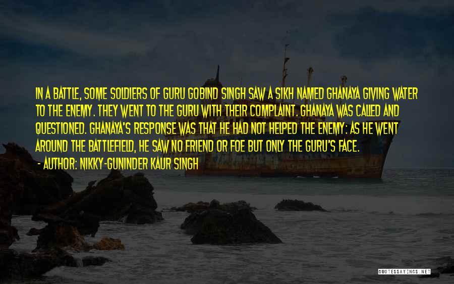 Nikky-Guninder Kaur Singh Quotes: In A Battle, Some Soldiers Of Guru Gobind Singh Saw A Sikh Named Ghanaya Giving Water To The Enemy. They