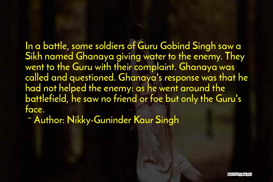 Nikky-Guninder Kaur Singh Quotes: In A Battle, Some Soldiers Of Guru Gobind Singh Saw A Sikh Named Ghanaya Giving Water To The Enemy. They