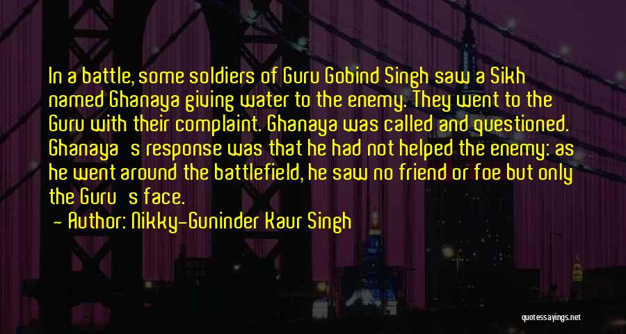 Nikky-Guninder Kaur Singh Quotes: In A Battle, Some Soldiers Of Guru Gobind Singh Saw A Sikh Named Ghanaya Giving Water To The Enemy. They
