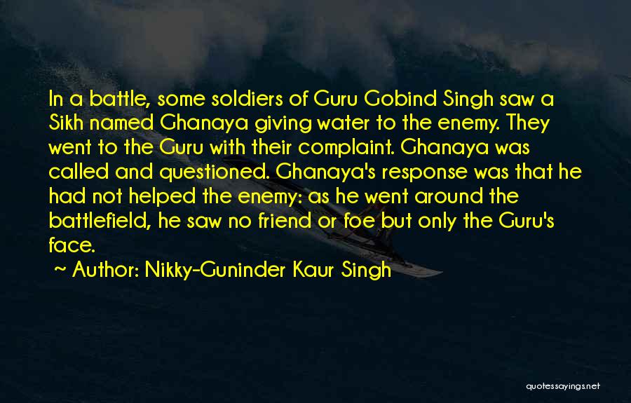 Nikky-Guninder Kaur Singh Quotes: In A Battle, Some Soldiers Of Guru Gobind Singh Saw A Sikh Named Ghanaya Giving Water To The Enemy. They