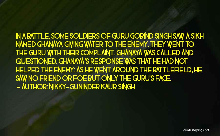 Nikky-Guninder Kaur Singh Quotes: In A Battle, Some Soldiers Of Guru Gobind Singh Saw A Sikh Named Ghanaya Giving Water To The Enemy. They