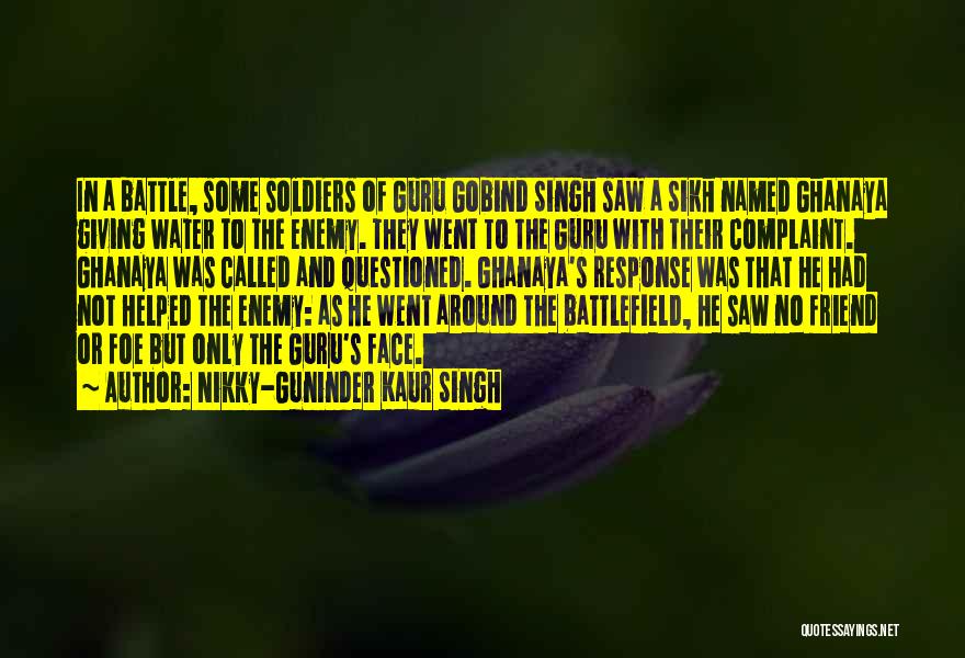 Nikky-Guninder Kaur Singh Quotes: In A Battle, Some Soldiers Of Guru Gobind Singh Saw A Sikh Named Ghanaya Giving Water To The Enemy. They