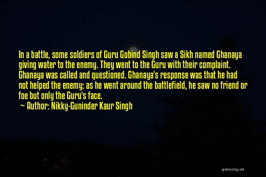 Nikky-Guninder Kaur Singh Quotes: In A Battle, Some Soldiers Of Guru Gobind Singh Saw A Sikh Named Ghanaya Giving Water To The Enemy. They