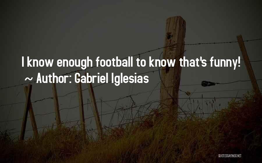 Gabriel Iglesias Quotes: I Know Enough Football To Know That's Funny!