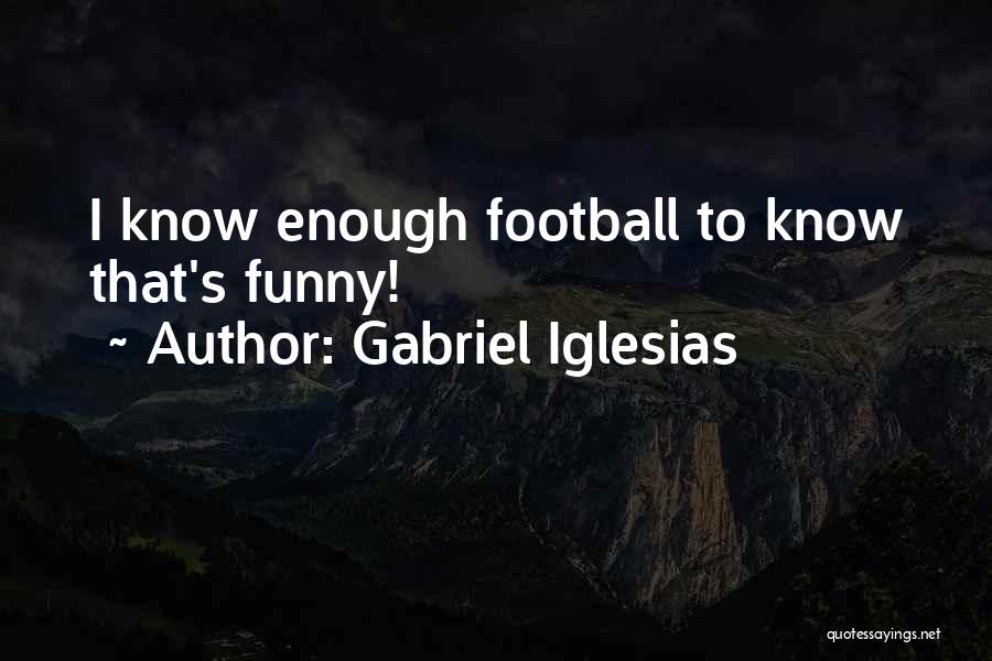 Gabriel Iglesias Quotes: I Know Enough Football To Know That's Funny!