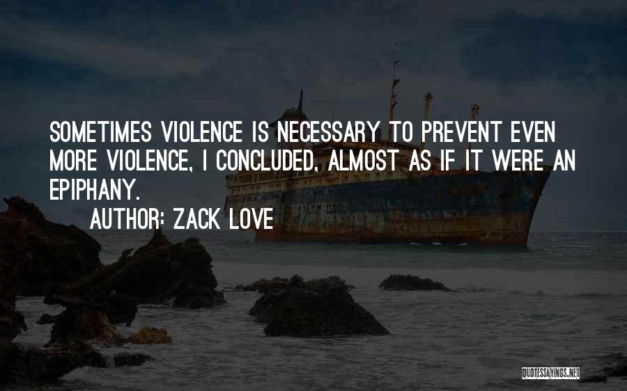 Zack Love Quotes: Sometimes Violence Is Necessary To Prevent Even More Violence, I Concluded, Almost As If It Were An Epiphany.