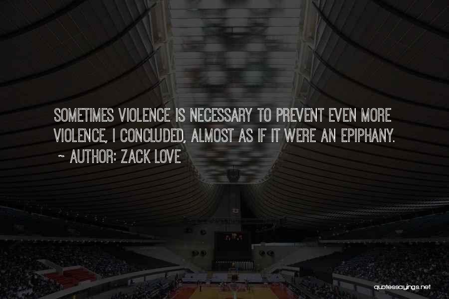 Zack Love Quotes: Sometimes Violence Is Necessary To Prevent Even More Violence, I Concluded, Almost As If It Were An Epiphany.