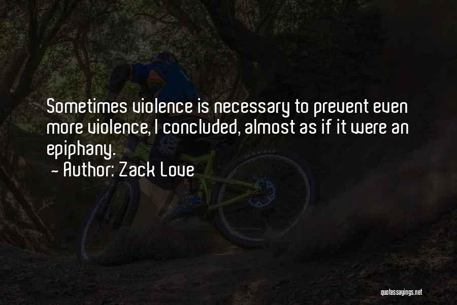 Zack Love Quotes: Sometimes Violence Is Necessary To Prevent Even More Violence, I Concluded, Almost As If It Were An Epiphany.