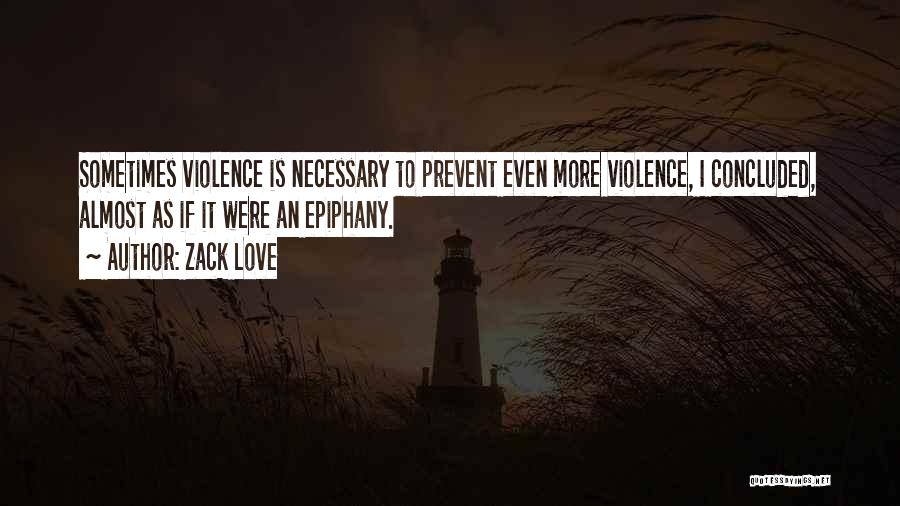 Zack Love Quotes: Sometimes Violence Is Necessary To Prevent Even More Violence, I Concluded, Almost As If It Were An Epiphany.