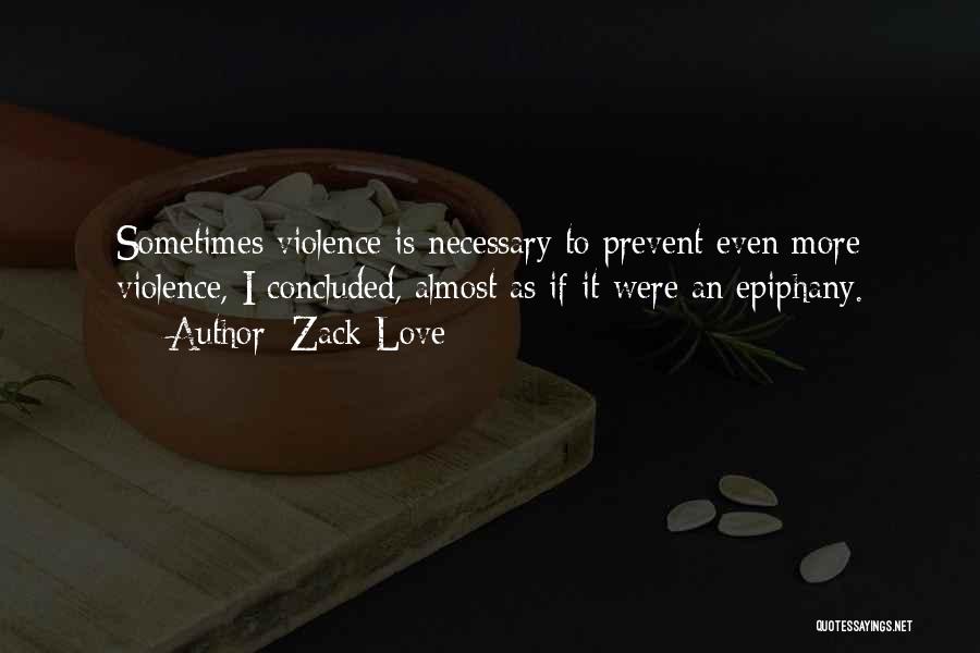 Zack Love Quotes: Sometimes Violence Is Necessary To Prevent Even More Violence, I Concluded, Almost As If It Were An Epiphany.