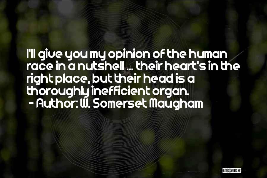 W. Somerset Maugham Quotes: I'll Give You My Opinion Of The Human Race In A Nutshell ... Their Heart's In The Right Place, But