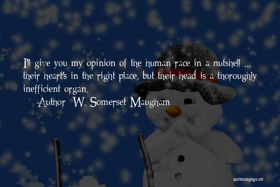 W. Somerset Maugham Quotes: I'll Give You My Opinion Of The Human Race In A Nutshell ... Their Heart's In The Right Place, But