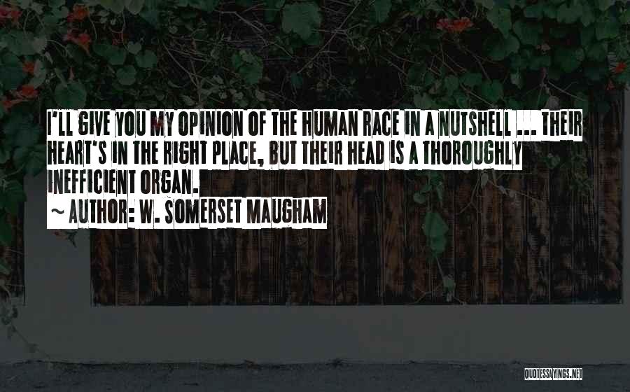 W. Somerset Maugham Quotes: I'll Give You My Opinion Of The Human Race In A Nutshell ... Their Heart's In The Right Place, But